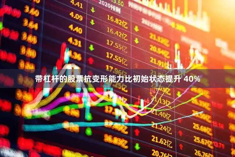 带杠杆的股票抗变形能力比初始状态提升 40%