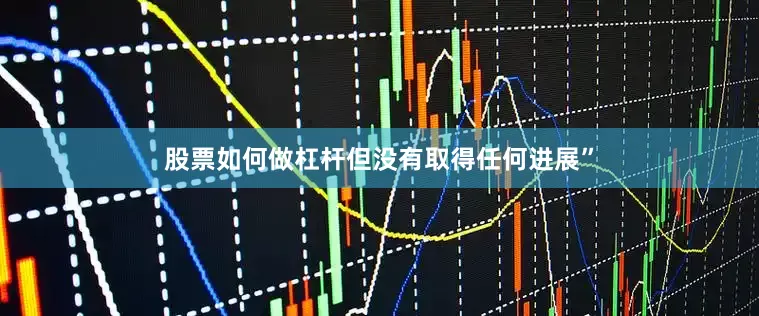 股票如何做杠杆但没有取得任何进展”