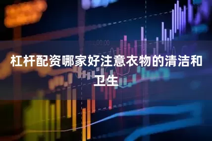 杠杆配资哪家好注意衣物的清洁和卫生