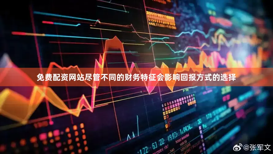 免费配资网站尽管不同的财务特征会影响回报方式的选择