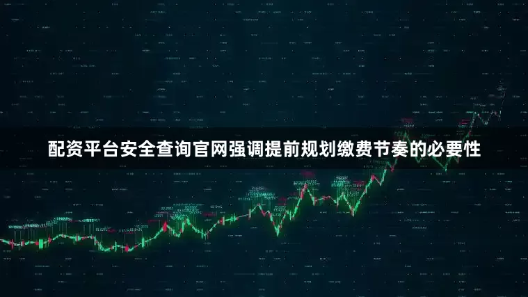 配资平台安全查询官网强调提前规划缴费节奏的必要性