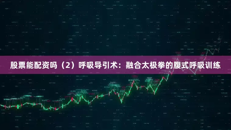 股票能配资吗（2）呼吸导引术：融合太极拳的腹式呼吸训练