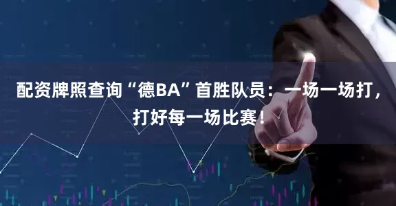 配资牌照查询“德BA”首胜队员：一场一场打，打好每一场比赛！