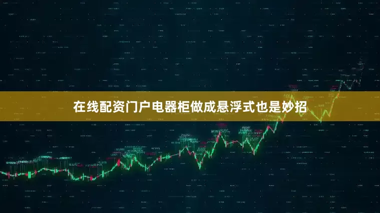 在线配资门户电器柜做成悬浮式也是妙招