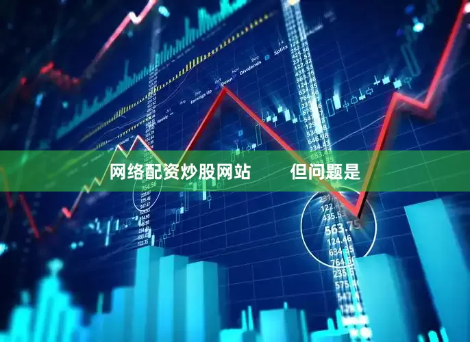 网络配资炒股网站        但问题是