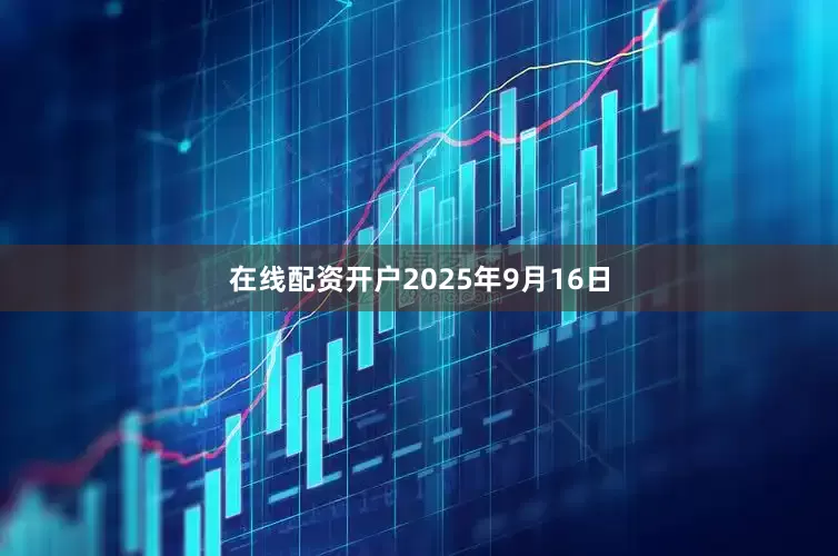 在线配资开户2025年9月16日